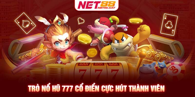 Trò nổ hũ 777 cổ điển cực hút thành viên